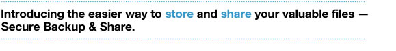 Introducing the easier way to store and share your valuable files — Secure Backup & Share.