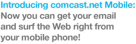 Introducing comcast.net Mobile: Now you can get your email and surf the Web right from your mobile phone!
