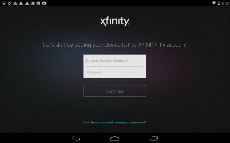 Xfinity log in option, enter your Comcast Email or Username and Password in the fields in the middle of the screen and tap Continue below the fields.